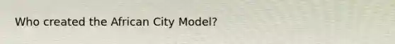 Who created the African City Model?