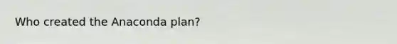 Who created the Anaconda plan?