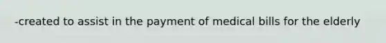 -created to assist in the payment of medical bills for the elderly