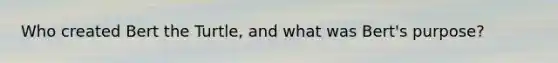 Who created Bert the Turtle, and what was Bert's purpose?