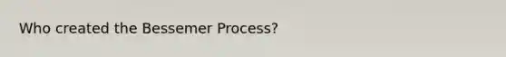 Who created the Bessemer Process?