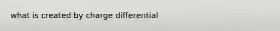 what is created by charge differential