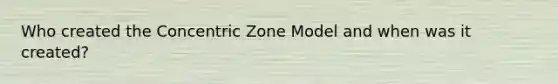 Who created the Concentric Zone Model and when was it created?