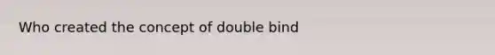 Who created the concept of double bind