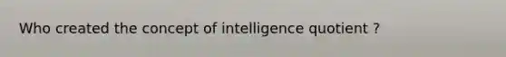 Who created the concept of intelligence quotient ?