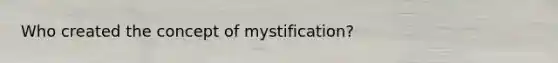 Who created the concept of mystification?