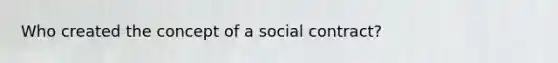 Who created the concept of a social contract?