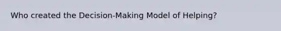 Who created the Decision-Making Model of Helping?