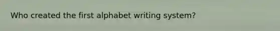 Who created the first alphabet writing system?