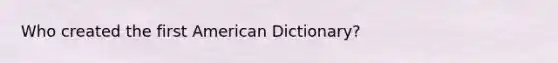 Who created the first American Dictionary?