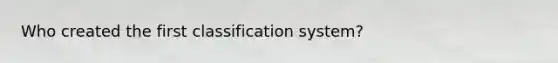 Who created the first classification system?