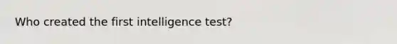 Who created the first intelligence test?