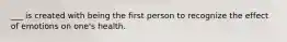 ___ is created with being the first person to recognize the effect of emotions on one's health.