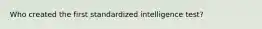 Who created the first standardized intelligence test?