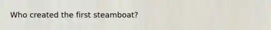 Who created the first steamboat?