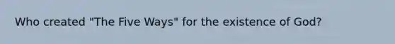 Who created "The Five Ways" for the existence of God?