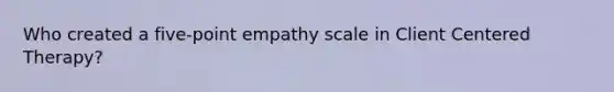 Who created a five-point empathy scale in Client Centered Therapy?