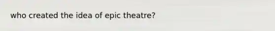 who created the idea of epic theatre?