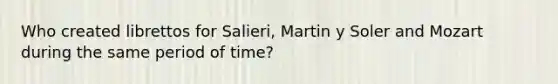 Who created librettos for Salieri, Martin y Soler and Mozart during the same period of time?