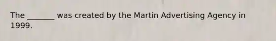 The _______ was created by the Martin Advertising Agency in 1999.