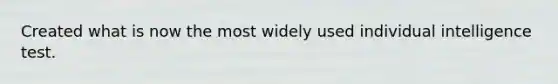 Created what is now the most widely used individual intelligence test.