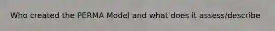 Who created the PERMA Model and what does it assess/describe