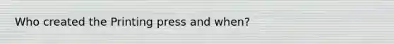 Who created the Printing press and when?