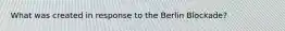 What was created in response to the Berlin Blockade?