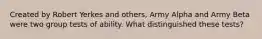 Created by Robert Yerkes and others, Army Alpha and Army Beta were two group tests of ability. What distinguished these tests?