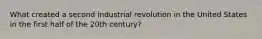 What created a second industrial revolution in the United States in the first half of the 20th century?