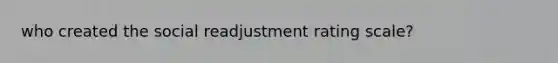 who created the social readjustment rating scale?
