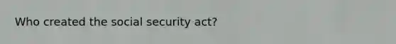 Who created the social security act?