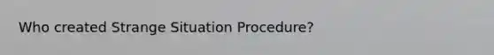 Who created Strange Situation Procedure?