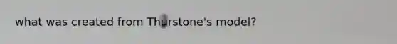 what was created from Thurstone's model?