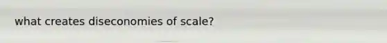 what creates diseconomies of scale?