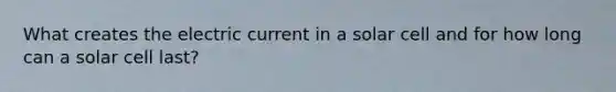 What creates the electric current in a solar cell and for how long can a solar cell last?