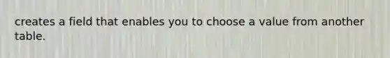 creates a field that enables you to choose a value from another table.