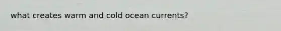 what creates warm and cold ocean currents?