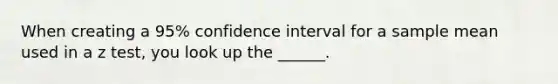 When creating a 95% confidence interval for a sample mean used in a z test, you look up the ______.