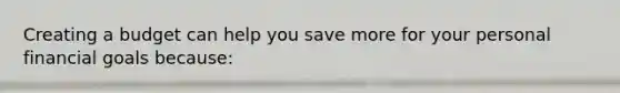 Creating a budget can help you save more for your personal financial goals because: