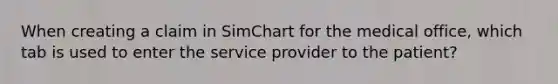 When creating a claim in SimChart for the medical office, which tab is used to enter the service provider to the patient?