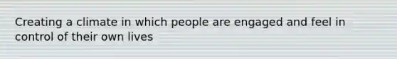 Creating a climate in which people are engaged and feel in control of their own lives