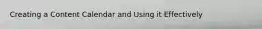Creating a Content Calendar and Using it Effectively