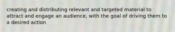 creating and distributing relevant and targeted material to attract and engage an audience, with the goal of driving them to a desired action