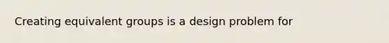 Creating equivalent groups is a design problem for