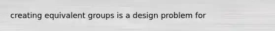 creating equivalent groups is a design problem for