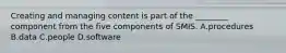 Creating and managing content is part of the ________ component from the five components of SMIS. A.procedures B.data C.people D.software