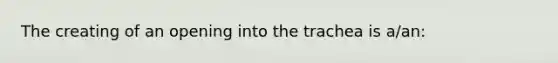 The creating of an opening into the trachea is a/an: