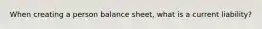 When creating a person balance sheet, what is a current liability?