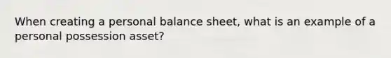 When creating a personal balance sheet, what is an example of a personal possession asset?